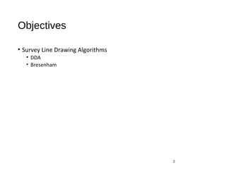 Objectives
• Survey Line Drawing Algorithms
• DDA
• Bresenham
2
 