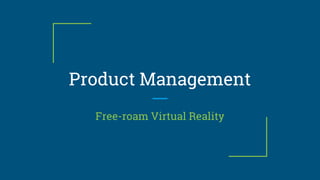 Product Management
Free-roam Virtual Reality
 