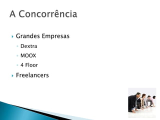    Grandes Empresas
    ◦ Dextra
    ◦ MOOX
    ◦ 4 Floor

   Freelancers
 
