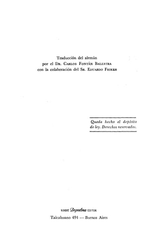 Traducción del alemán
por el DR. CARLOSFONTÁNBALESTRA
con la colaboración del SR.EDUARDOFRIKER
Queda hecho el depjsito
de ley. Derechos reservados.
GGQUE ~ 0 bEDITOR
Talcahitano 494 -.Buenos Aires
 