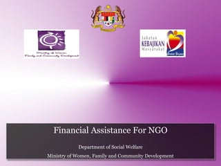 Financial Assistance For NGO 
Department of Social Welfare 
Ministry of Women, Family and Community Development  