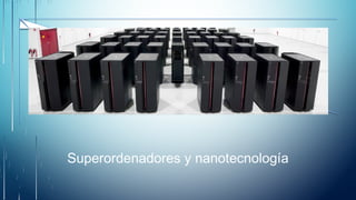 Superordenadores y nanotecnología
 