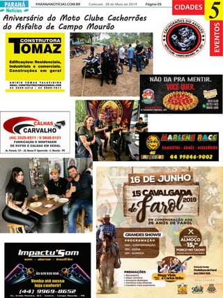 Notícias
PARANANOTICIAS.COM.BR Comcam, 28 de Maio de 2019 Página 05PARANÁ
5CIDADES
Aniversário do Moto Clube CachorrõesAniversário do Moto Clube CachorrõesAniversário do Moto Clube CachorrõesAniversário do Moto Clube CachorrõesAniversário do Moto Clube Cachorrões
do Asfalto de Campo Mourãodo Asfalto de Campo Mourãodo Asfalto de Campo Mourãodo Asfalto de Campo Mourãodo Asfalto de Campo Mourão
EVENTOS
 