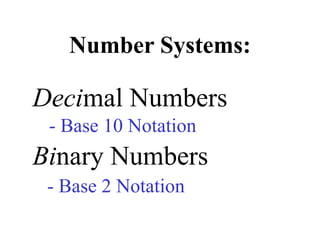 Number Systems:
Decimal Numbers
- Base 10 Notation
Binary Numbers
- Base 2 Notation
 