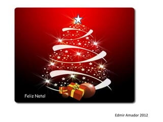 Feliz Natal



              Edmir Amador 2012
 