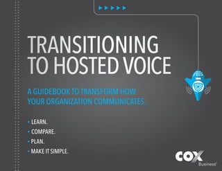 TRANSITIONING
TOHOSTEDVOICE
A GUIDEBOOK TO TRANSFORM HOW
YOUR ORGANIZATION COMMUNICATES.
◆ LEARN.
◆ COMPARE.
◆ PLAN.
◆ MAKE IT SIMPLE.
 