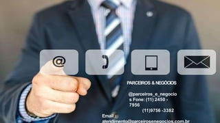 PARCEIROS &NEGÓCIOS
@parceiros_e_negocio
s Fone: (11) 2450 -
7956
(11)9756 -3382
Email :
atendimento@parceirosenegocios.com.br
 