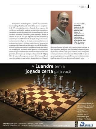 PESQUISA
Analisando os resultados gerais, o gerente de Recursos Hu-
manos do Grupo Real, Eduardo Batista Bittar, não vê o cumprimen-
to de 55% como algo tão positivo. Segundo ele, as empresas têm
sofrido com as alterações negativas no cenário macroeconômico,
fato que tem prejudicado a alocação de recursos financeiros para as
atividades diretamente vinculadas à gestão de pessoas. “Mesmo já
sabendo, no final de 2012, que as perspectivas para 2013 eram de
concretização de um PIB abaixo do divulgado pelo governo federal,
com consequente redução nas atividades econômicas brasileiras, as
empresas mantiveram o otimismo no planejamento de suas ações,
pois a impressão é que ainda acreditavam na reversão de tal cenário.
Comotalreversãonãoocorreu,osresultadossãomuitobemexpres-
sos nessa pesquisa, mediante o fato de apenas 55,6% das empresas
terem conseguido implantar pelo menos uma ação elencada como
prioritária. Diante disso, já se vê que o planejamento de RH para
2013 da maioria das empresas corre um sério risco de não ser
cumprido na íntegra, o que também não quer dizer que é fracasso
para os profissionais da área de RH, já que um projeto relevante, se
bem implantado, pode gerar bons resultados competitivos para a
organização. Portanto, creio que as empresas estão conseguindo
cumprir parcialmente com os planos de RH na medida em que, na
época do planejamento inicial, o fizeram com certo otimismo em
relação ao desenvolvimento da economia brasileira”, opina.
José Antonio Silva,
gerente de
negócios da ISK:
"Esses números
mostram que a
relação de
cumprimento do
planejado com o
efetivamente
implantado terá
alcançado um bom
índice de sucesso
no final do ano".
 