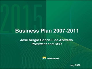 Business Plan 2007-2011
     José Sergio Gabrielli de Azevedo
           President and CEO




                                   July 2006
1
 