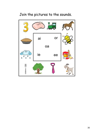 35
Join the pictures to the sounds.
ai or
oa
ie ee
 