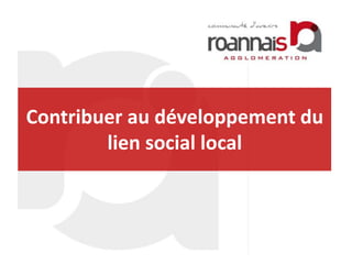 Contribuer au développement du
lien social local

 