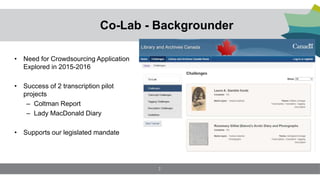 Co-Lab - Backgrounder
• Need for Crowdsourcing Application
Explored in 2015-2016
• Success of 2 transcription pilot
projec...