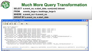 Much More Query Transformation
SELECT e.event_no, e.start_date, sum(cost) totcost
FROM events_large e, bookings_large b
WHERE e.event_no = b.event_no
GROUP BY e.event_no, e.start_date
 