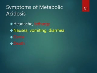 31Symptoms of Metabolic
Acidosis
Headache, lethargy
Nausea, vomiting, diarrhea
Coma
Death
 