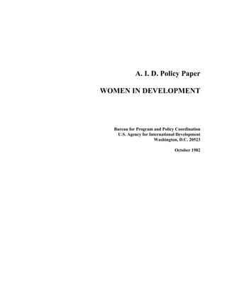 A. I. D. Policy Paper 
WOMEN IN DEVELOPMENT 
Bureau for Program and Policy Coordination 
U.S. Agency for International Development 
Washington, D.C. 20523 
October 1982 
 