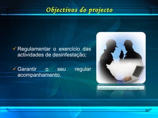 Objectivos do projecto Regulamentar o exercício das actividades de desinfestação; Garantir o seu regular acompanhamento. www.colegiogabarito.com.brimagens2gtec.jpg   