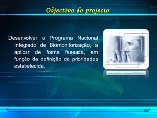 Objectivo do projecto Desenvolver o Programa Nacional Integrado de Biomonitorização, a aplicar de forma faseada, em função da definição de prioridades estabelecida. www.crddigital.comsimagesGESTAO.gif   