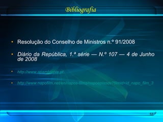 Bibliografia Resolução do Conselho de Ministros n.º 91/2008 Diário da República, 1.ª série — N.º 107 — 4 de Junho de 2008 http://www.apambiente.pt   http://www.napofilm.net/en/napos-films/napoepisode?filmid=id_napo_film_3   