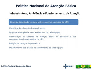 Política Nacional de Atenção Básica
Política Nacional de Atenção Básica
Infraestrutura, Ambiência e Funcionamento da Atenção
 