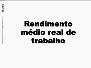 Rendimento
médio real de
trabalho
 