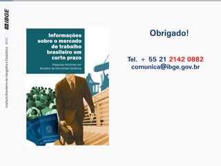 Obrigado!
Tel. + 55 21 2142 0882
comunica@ibge.gov.br
 
