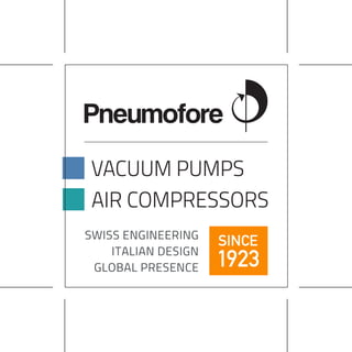VACUUM PUMPS
AIR COMPRESSORS
SWISS ENGINEERING
ITALIAN DESIGN
GLOBAL PRESENCE
SINCE
1923
 