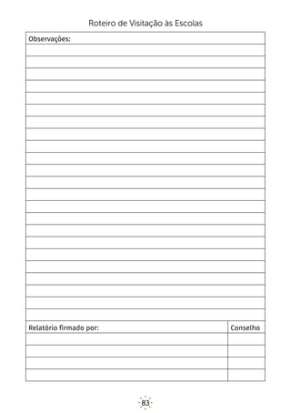 83
Roteiro de Visitação às Escolas
Observações:
Relatório firmado por: Conselho
 