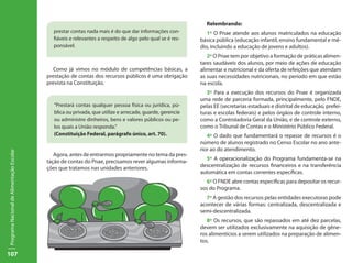 Relembrando:
                                             prestar contas nada mais é do que dar informações con-           1º O Pnae atende aos alunos matriculados na educação
                                             fiáveis e relevantes a respeito de algo pelo qual se é res-   básica pública (educação infantil, ensino fundamental e mé-
                                             ponsável.                                                     dio, incluindo a educação de jovens e adultos).
                                                                                                              2º O Pnae tem por objetivo a formação de práticas alimen-
                                                                                                           tares saudáveis dos alunos, por meio de ações de educação
                                             Como já vimos no módulo de competências básicas, a            alimentar e nutricional e da oferta de refeições que atendam
                                           prestação de contas dos recursos públicos é uma obrigação       as suas necessidades nutricionais, no período em que estão
                                           prevista na Constituição.                                       na escola.
                                                                                                              3º Para a execução dos recursos do Pnae é organizada
                                                                                                           uma rede de parceria formada, principalmente, pelo FNDE,
                                              “Prestará contas qualquer pessoa física ou jurídica, pú-     pelas EE (secretarias estaduais e distrital de educação, prefei-
                                              blica ou privada, que utilize e arrecade, guarde, gerencie   turas e escolas federais) e pelos órgãos de controle interno,
                                              ou administre dinheiros, bens e valores públicos ou pe-      como a Controladoria Geral da União, e de controle externo,
                                              los quais a União responda.”                                 como o Tribunal de Contas e o Ministério Público Federal.
                                              (Constituição Federal, parágrafo único, art. 70).               4º O dado que fundamentará o repasse de recursos é o
                                                                                                           número de alunos registrado no Censo Escolar no ano ante-
                                                                                                           rior ao do atendimento.
Programa Nacional de Alimentação Escolar




                                              Agora, antes de entrarmos propriamente no tema da pres-
                                           tação de contas do Pnae, precisamos rever algumas informa-        5º A operacionalização do Programa fundamenta-se na
                                           ções que tratamos nas unidades anteriores.                      descentralização de recursos financeiros e na transferência
                                                                                                           automática em contas correntes específicas.
                                                                                                             6º O FNDE abre contas específicas para depositar os recur-
                                                                                                           sos do Programa.
                                                                                                             7º A gestão dos recursos pelas entidades executoras pode
                                                                                                           acontecer de várias formas: centralizada, descentralizada e
                                                                                                           semi-descentralizada.
                                                                                                              8º Os recursos, que são repassados em até dez parcelas,
                                                                                                           devem ser utilizados exclusivamente na aquisição de gêne-
                                                                                                           ros alimentícios a serem utilizados na preparação de alimen-
                                                                                                           tos.

107
 
