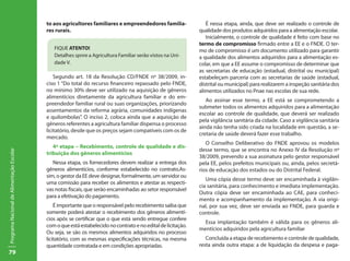 to aos agricultores familiares e empreendedores familia-               É nessa etapa, ainda, que deve ser realizado o controle de
                                           res rurais.                                                         qualidade dos produtos adquiridos para a alimentação escolar.
                                                                                                                  Inicialmente, o controle de qualidade é feito com base no
                                                                                                               termo de compromisso firmado entre a EE e o FNDE. O ter-
                                              FIQUE ATENTO!                                                    mo de compromisso é um documento utilizado para garantir
                                              Detalhes spnre a Agricultura Familiar serão vistos na Uni-       a qualidade dos alimentos adquiridos para a alimentação es-
                                              dade V.                                                          colar, em que a EE assume o compromisso de determinar que
                                                                                                               as secretarias de educação (estadual, distrital ou municipal)
                                               Segundo art. 18 da Resolução CD/FNDE nº 38/2009, in-            estabeleçam parceria com as secretarias de saúde (estadual,
                                           ciso 1 “Do total do recurso financeiro repassado pelo FNDE,         distrital ou municipal) para realizarem a inspeção sanitária dos
                                           no mínimo 30% deve ser utilizado na aquisição de gêneros            alimentos utilizados no Pnae nas escolas de sua rede.
                                           alimentícios diretamente da agricultura familiar e do em-
                                                                                                                  Ao assinar esse termo, a EE está se comprometendo a
                                           preendedor familiar rural ou suas organizações, priorizando
                                                                                                               submeter todos os alimentos adquiridos para a alimentação
                                           assentamentos da reforma agrária, comunidades indígenas
                                                                                                               escolar ao controle de qualidade, que deverá ser realizado
                                           e quilombolas”. O inciso 2, coloca ainda que a aquisição de
                                                                                                               pela vigilância sanitária da cidade. Caso a vigilância sanitária
                                           gêneros referentes a agricultura familiar dispensa o processo
                                                                                                               ainda não tenha sido criada na localidade em questão, a se-
                                           licitatório, desde que os preços sejam compatíveis com os de
                                                                                                               cretaria de saúde deverá fazer esse trabalho.
                                           mercado.
                                                                                                                  O Conselho Deliberativo do FNDE aprovou os modelos
                                              4ª etapa – Recebimento, controle de qualidade e dis-
                                                                                                               desse termo, que se encontra no Anexo IV da Resolução nº
Programa Nacional de Alimentação Escolar




                                           tribuição dos gêneros alimentícios
                                                                                                               38/2009, prevendo a sua assinatura pelo gestor responsável
                                              Nessa etapa, os fornecedores devem realizar a entrega dos        pela EE, pelos prefeitos municipais ou, ainda, pelos secretá-
                                           gêneros alimentícios, conforme estabelecido no contrato.As-         rios de educação dos estados ou do Distrital Federal.
                                           sim, o gestor da EE deve designar, formalmente, um servidor ou
                                                                                                                  Uma cópia desse termo deve ser encaminhada à vigilân-
                                           uma comissão para receber os alimentos e atestar as respecti-
                                                                                                               cia sanitária, para conhecimento e imediata implementação.
                                           vas notas fiscais, que serão encaminhadas ao setor responsável
                                                                                                               Outra cópia deve ser encaminhada ao CAE, para conheci-
                                           para a efetivação do pagamento.
                                                                                                               mento e acompanhamento da implementação. A via origi-
                                               É importante que o responsável pelo recebimento saiba que       nal, por sua vez, deve ser enviada ao FNDE, para guarda e
                                           somente poderá atestar o recebimento dos gêneros alimentí-          controle.
                                           cios após se certificar que o que está sendo entregue confere
                                                                                                                 Essa implantação também é válida para os gêneros ali-
                                           com o que está estabelecido no contrato e no edital de licitação.
                                                                                                               mentícios adquiridos pela agricultura familiar
                                           Ou seja, se são os mesmos alimentos adquiridos no processo
                                           licitatório, com as mesmas especificações técnicas, na mesma           Concluída a etapa de recebimento e controle de qualidade,
                                           quantidade contratada e em condições apropriadas.                   resta ainda outra etapa: a de liquidação da despesa e paga-
79
 
