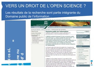 VERS UN DROIT DE L’OPEN SCIENCE ? 
Les résultats de la recherche sont partie intégrante du 
Domaine public de l’information… 
 