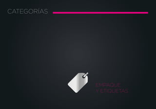 CATEGORÍAS
EMPAQUE
Y ETIQUETAS
 
