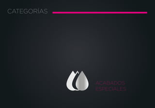 CATEGORÍAS
ACABADOS
ESPECIALES
 