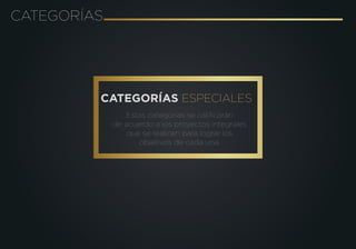 CATEGORÍAS
CATEGORÍAS ESPECIALES
Estas categorías se caliﬁcarán
de acuerdo a los proyectos integrales
que se realicen para lograr los
objetivos de cada una.
 