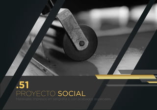 PROYECTO SOCIAL
Materiales impresos en serigrafía o con acabados especiales.
.51
 