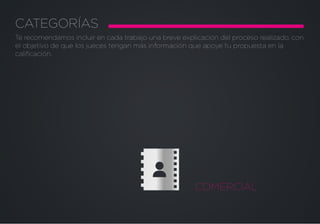 Te recomendamos incluir en cada trabajo una breve explicación del proceso realizado, con
el objetivo de que los jueces tengan más información que apoye tu propuesta en la
caliﬁcación.
COMERCIAL
CATEGORÍAS
 