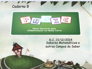 Saberes Matemáticos e
outros Campos do Saber
D.C.,13/12/2014
Caderno 8
 