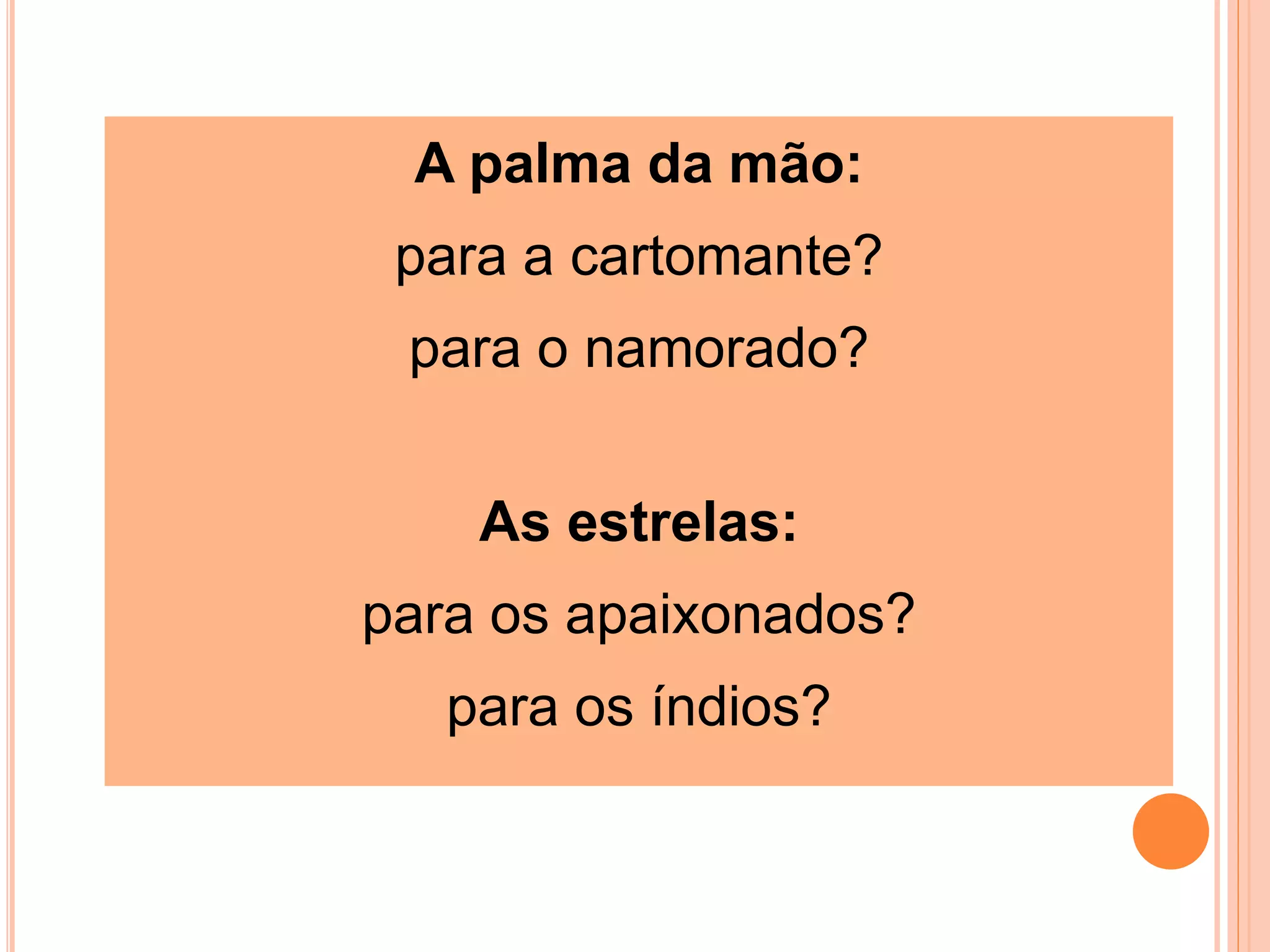 A palma da mão:
para a cartomante?
para o namorado?
As estrelas:
para os apaixonados?
para os índios?
 