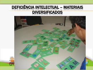 DEFICIÊNCIA INTELECTUAL – MATERIAIS
DIVERSIFICADOS
 