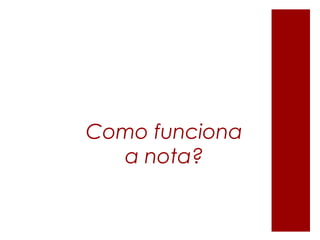 Como funciona
a nota?
 