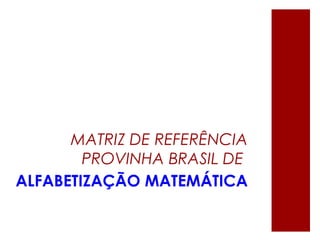MATRIZ DE REFERÊNCIA
PROVINHA BRASIL DE
ALFABETIZAÇÃO MATEMÁTICA
 