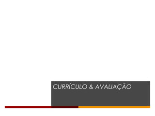 CURRÍCULO & AVALIAÇÃO
 