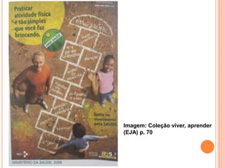 Imagem: Coleção viver, aprender
(EJA) p. 70
 