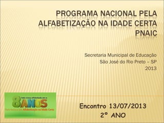 Secretaria Municipal de Educação
São José do Rio Preto – SP
2013
Encontro 13/07/2013
2º ANO
 