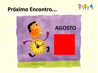 Próximo Encontro...
AGOSTO
 