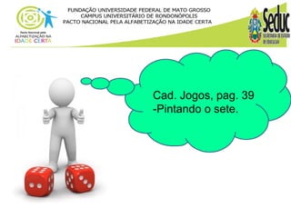 Cad. Jogos, pag. 39 
-Pintando o sete. 
 