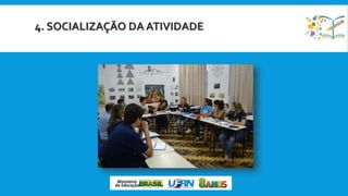 4. SOCIALIZAÇÃO DA ATIVIDADE
 