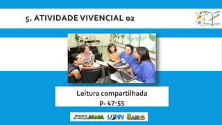 5. ATIVIDADE VIVENCIAL 02
Leitura compartilhada
p. 47-55
 