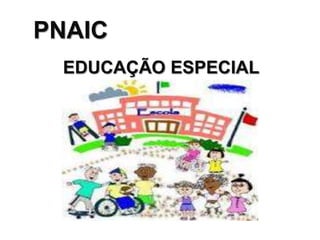 PNAIC
EDUCAÇÃO ESPECIAL
 