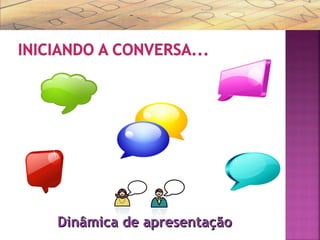 Dinâmica de apresentaçãoDinâmica de apresentação
 