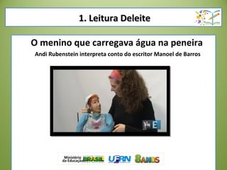 O menino que carregava água na peneira
Andi Rubenstein interpreta conto do escritor Manoel de Barros
1. Leitura Deleite1. Leitura Deleite
 